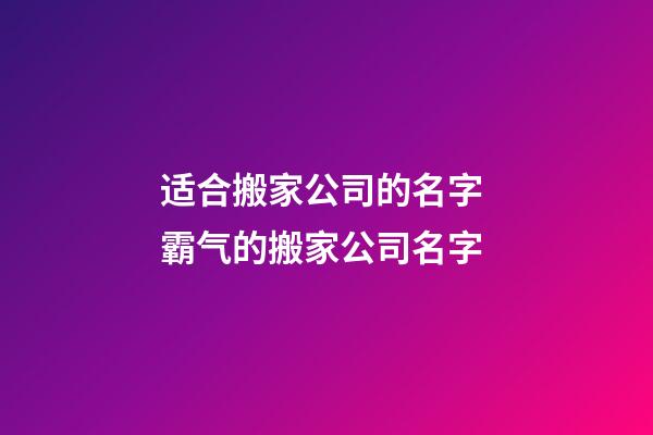 适合搬家公司的名字 霸气的搬家公司名字-第1张-公司起名-玄机派